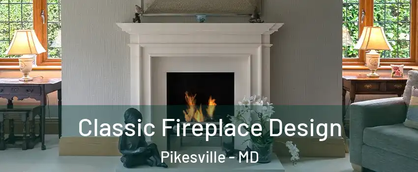  Classic Fireplace Design Pikesville - MD