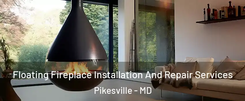 Floating Fireplace Installation And Repair Services Pikesville - MD