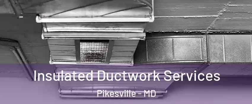  Insulated Ductwork Services Pikesville - MD