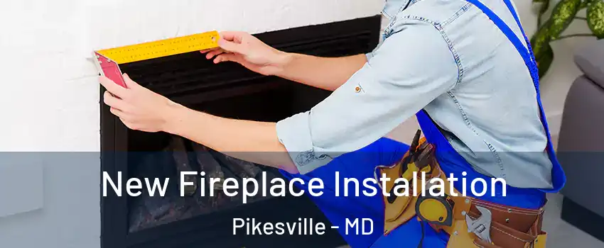  New Fireplace Installation Pikesville - MD
