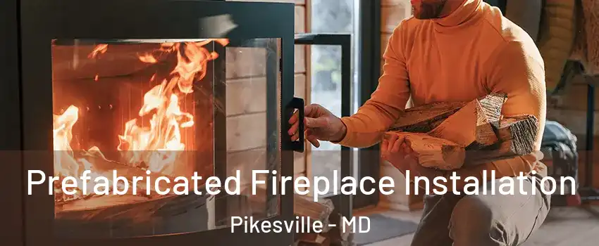  Prefabricated Fireplace Installation Pikesville - MD