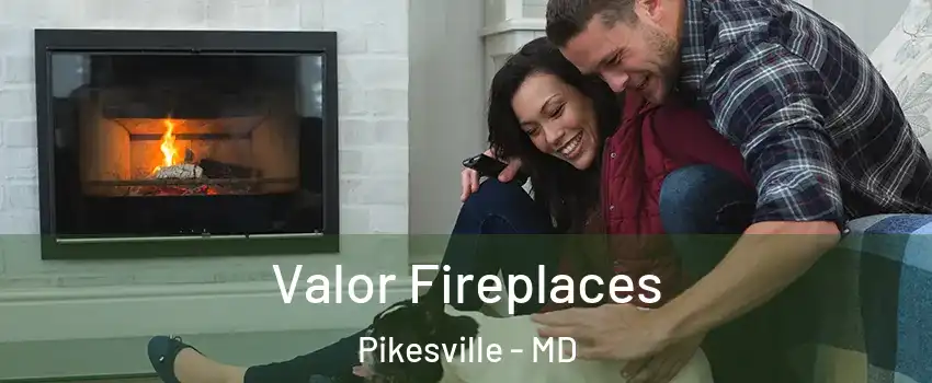  Valor Fireplaces Pikesville - MD