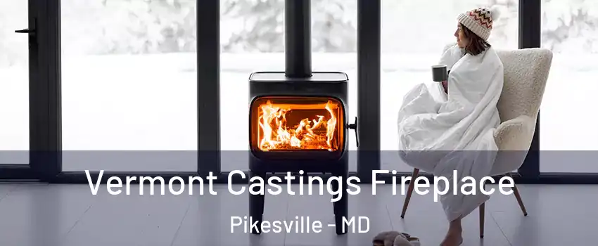  Vermont Castings Fireplace Pikesville - MD