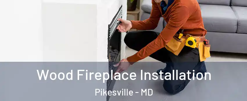  Wood Fireplace Installation Pikesville - MD