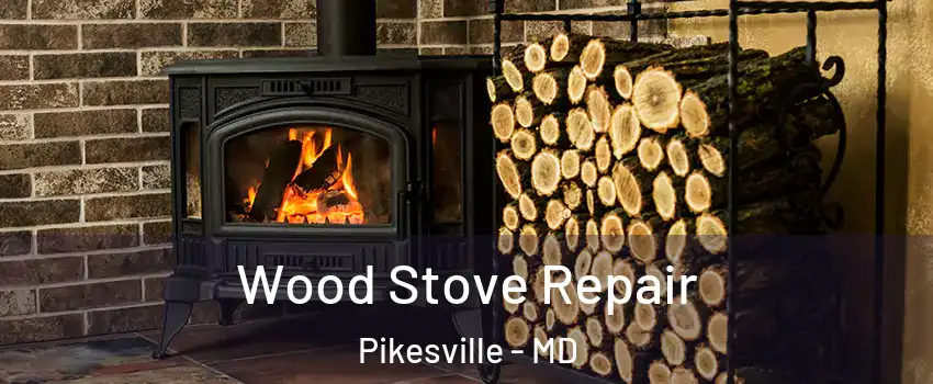  Wood Stove Repair Pikesville - MD